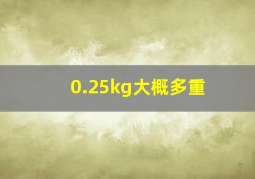 0.25kg大概多重