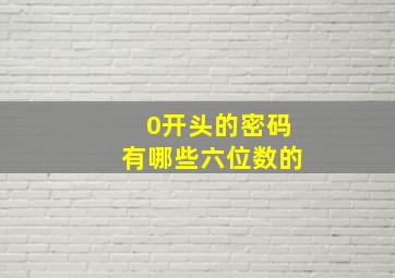 0开头的密码有哪些六位数的