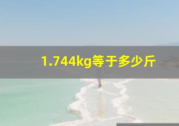 1.744kg等于多少斤