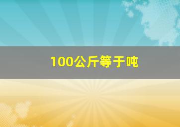 100公斤等于吨