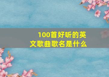 100首好听的英文歌曲歌名是什么