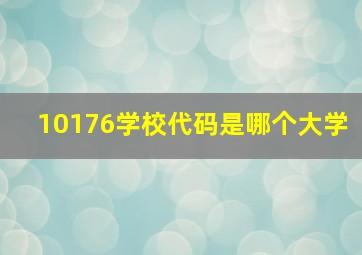 10176学校代码是哪个大学