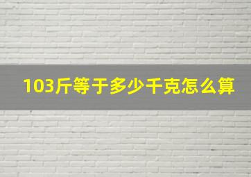 103斤等于多少千克怎么算