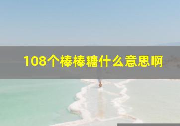 108个棒棒糖什么意思啊