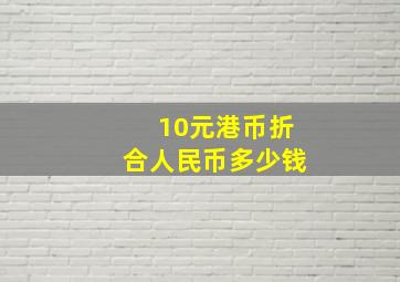 10元港币折合人民币多少钱