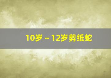 10岁～12岁剪纸蛇