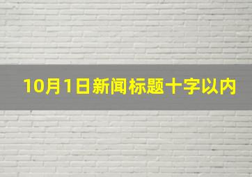 10月1日新闻标题十字以内