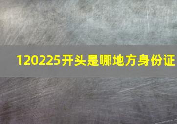 120225开头是哪地方身份证