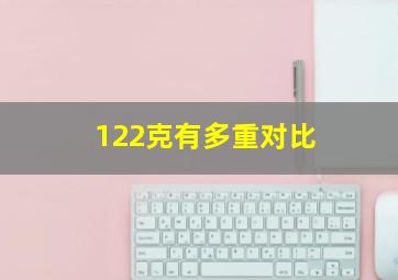 122克有多重对比