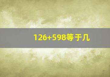 126+598等于几