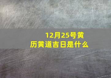 12月25号黄历黄道吉日是什么