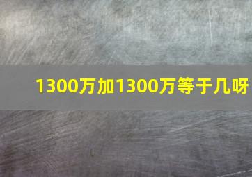 1300万加1300万等于几呀