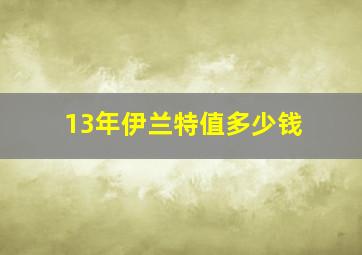 13年伊兰特值多少钱