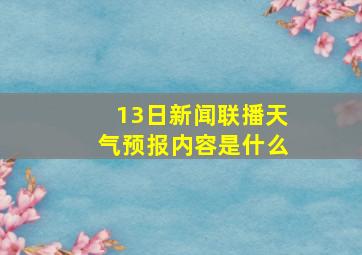 13日新闻联播天气预报内容是什么