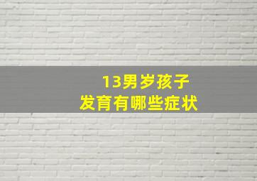 13男岁孩子发育有哪些症状