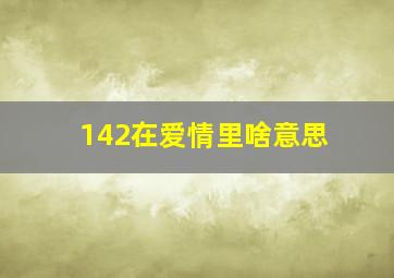 142在爱情里啥意思