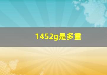 1452g是多重