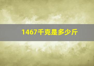 1467千克是多少斤