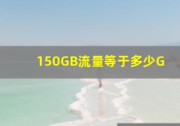 150GB流量等于多少G