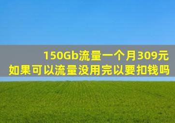 150Gb流量一个月309元如果可以流量没用完以要扣钱吗