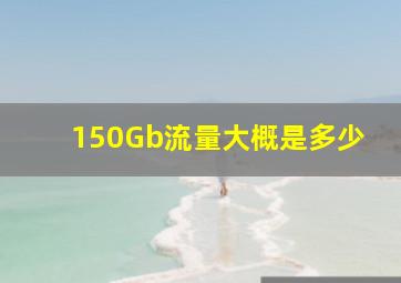 150Gb流量大概是多少