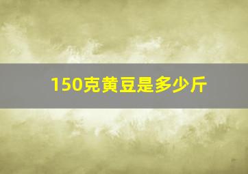 150克黄豆是多少斤