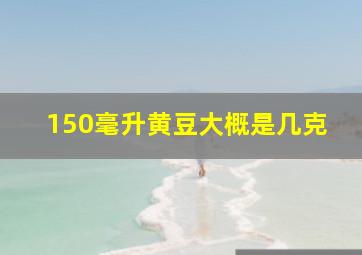 150毫升黄豆大概是几克