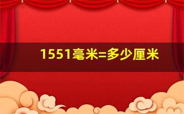 1551毫米=多少厘米