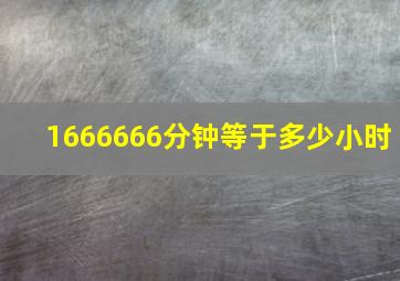 1666666分钟等于多少小时