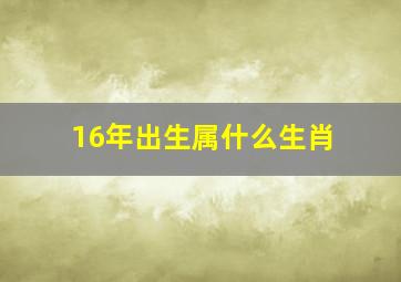 16年出生属什么生肖