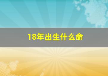 18年出生什么命