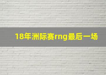 18年洲际赛rng最后一场