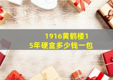 1916黄鹤楼15年硬盒多少钱一包