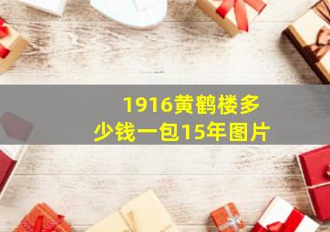 1916黄鹤楼多少钱一包15年图片