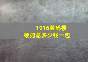 1916黄鹤楼硬如意多少钱一包