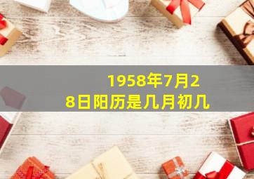 1958年7月28日阳历是几月初几