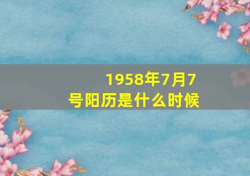 1958年7月7号阳历是什么时候