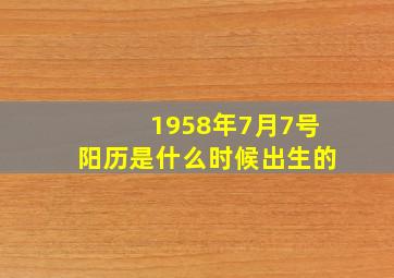 1958年7月7号阳历是什么时候出生的