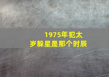 1975年犯太岁躲星是那个时辰