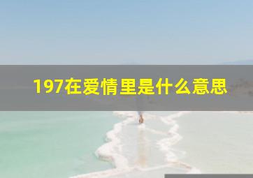 197在爱情里是什么意思