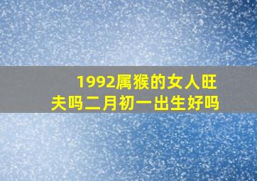 1992属猴的女人旺夫吗二月初一出生好吗