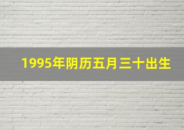 1995年阴历五月三十出生