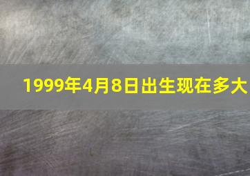 1999年4月8日出生现在多大