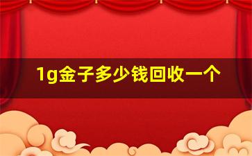 1g金子多少钱回收一个