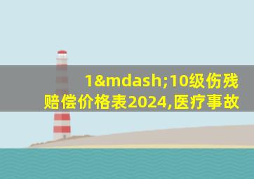 1—10级伤残赔偿价格表2024,医疗事故