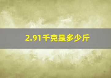 2.91千克是多少斤