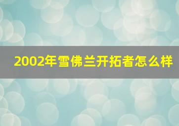 2002年雪佛兰开拓者怎么样