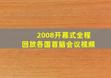 2008开幕式全程回放各国首脑会议视频