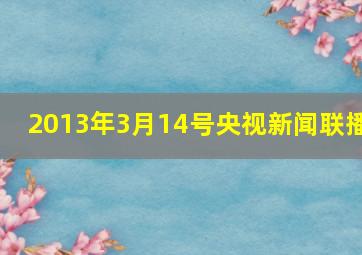 2013年3月14号央视新闻联播