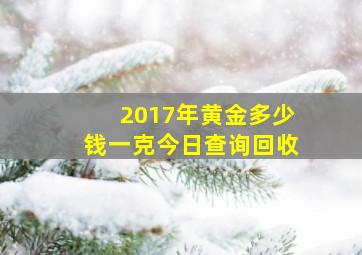 2017年黄金多少钱一克今日查询回收